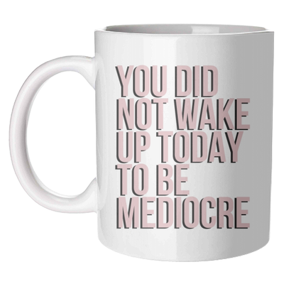 YOU DID NOT WAKE UP TO BE MEDIOCRE - designer coffee mugs designed by ART WOW artist